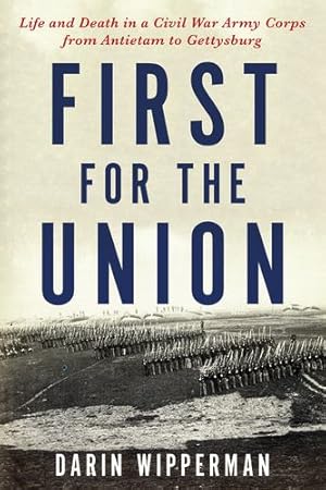 Seller image for First for the Union: Life and Death in a Civil War Army Corps from Antietam to Gettysburg by Wipperman, Darin [Hardcover ] for sale by booksXpress