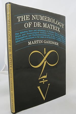 THE NUMEROLOGY OF DR. MATRIX; The Fabulous Feats and Adventures in Number Theory, Sleight of Word...