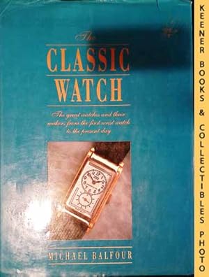 Seller image for The Classic Watch : The Great Watches And Their Makers From The First Wrist Watch To The Present Day for sale by Keener Books (Member IOBA)