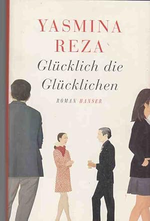 Bild des Verkufers fr Glcklich die Glcklichen : Roman. Yasmina Reza. Aus dem Franz. von Frank Heibert und Hinrich Schmidt-Henkel. zum Verkauf von Fundus-Online GbR Borkert Schwarz Zerfa