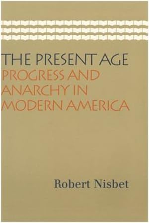 Seller image for The Present Age: Progress and Anarchy in Modern America by Nisbet, Robert [Paperback ] for sale by booksXpress