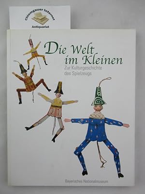 Die Welt im Kleinen : zur Kulturgeschichte des Spielzeugs ; [anläßlich der Ausstellung "Die Welt ...