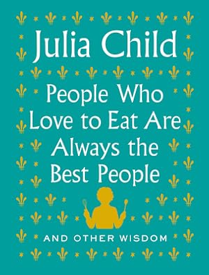 Seller image for People Who Love to Eat Are Always the Best People: And Other Wisdom (Hardback or Cased Book) for sale by BargainBookStores