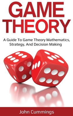 Image du vendeur pour Game Theory: A Beginner's Guide to Game Theory Mathematics, Strategy & Decision-Making (Hardback or Cased Book) mis en vente par BargainBookStores