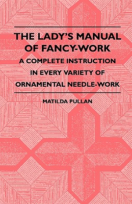 Seller image for The Lady's Manual Of Fancy-Work - A Complete Instruction In Every Variety Of Ornamental Needle-Work (Paperback or Softback) for sale by BargainBookStores