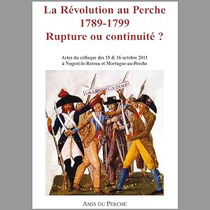 La Révolution au Perche 1789-1799. Rupture Ou Continuité ? -------------- [ Actes du colloque des...