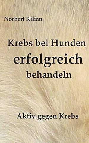 Bild des Verkufers fr Krebs bei Hunden erfolgreich behandeln: Aktiv gegen Krebs zum Verkauf von WeBuyBooks