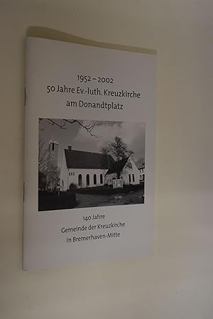 50 Jahre Ev.-luth. Kreuzkirche am Donandtplatz: 1952 - 2002; 140 Jahre Gemeinde der Kreuzkirche i...