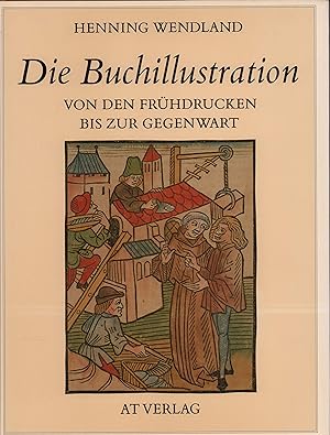 Bild des Verkufers fr Die Buchillustration. Von den Frhdrucken bis zur Gegenwart. zum Verkauf von Antiquariat Reinhold Pabel