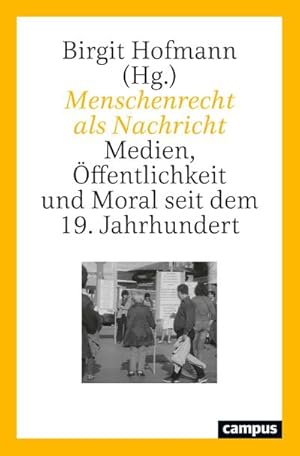 Bild des Verkufers fr Menschenrecht als Nachricht : Medien, ffentlichkeit und Moral seit dem 19. Jahrhundert zum Verkauf von AHA-BUCH GmbH