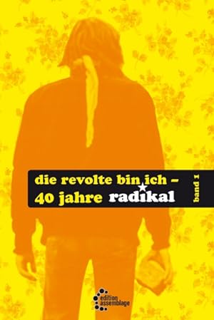 Die Revolte bin ich: 40 Jahre ,radikal' (band 1)