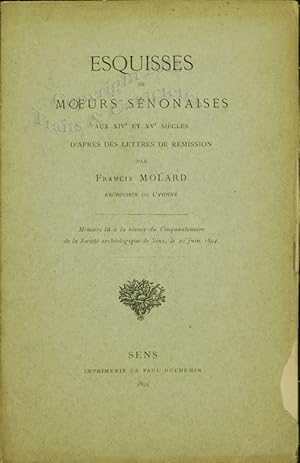 Esquisses de m?urs sénonaises aux XIV° et XV° siècles d'après des lettres de rémission.