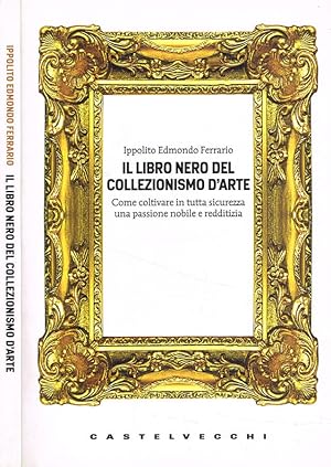 Bild des Verkufers fr Il libro nero del collezionismo d'arte Come coltivare in tutta sicurezza una passione nobile e redditizia zum Verkauf von Biblioteca di Babele