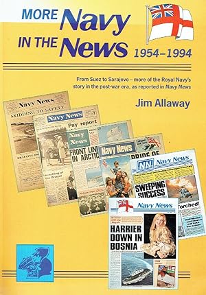 Seller image for More Navy in the News: 1954-1994: From Suez to Sarajevo - More of the Royal Navy s Story in the Post-war Era, as Reported in Navy News. for sale by Antiquariat Bernhardt
