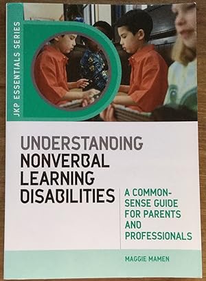 Understanding Nonverbal Learning Disabilities: A Common-Sense Guide for Parents and Professionals