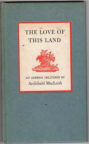 The Love of This Land: An Address Delivered By Archibald Macleish at the Opening Session of the F...