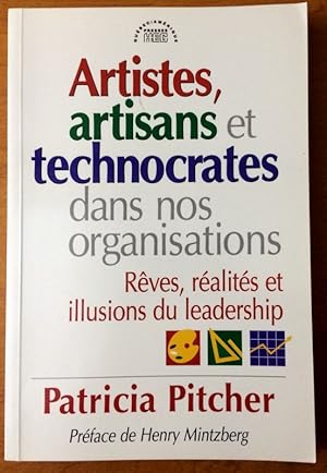 Artistes, artisans et technocrates dans nos organisations: Rêves, réalités et illusions du leader...