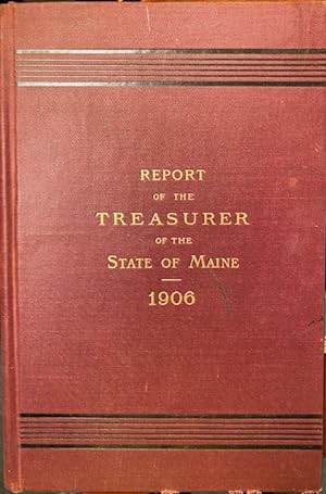 ANNUAL REPORT of the TREASURER of the STATE of MAINE for the FISCAL YEAR ENDING DECEMBER 31, 1906