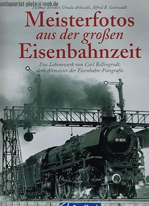 Meisterfotos aus der großen Eisenbahnzeit. Das Lebenswerk von Carl Bellingrodt, dem Altmeister de...