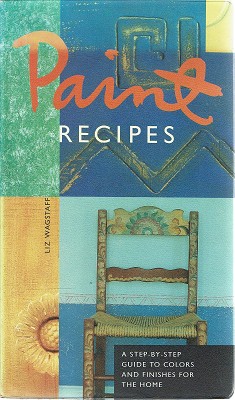 Paint Recipes: A Step-by-Step Guide To Colors And Finishes For The Home