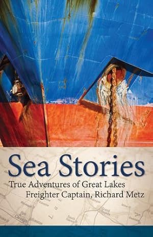 Seller image for Sea Stories: True Adventures of Great Lakes Freighter Captain, Richard Metz by Metz, Captain Richard [Hardcover ] for sale by booksXpress