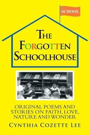 Imagen del vendedor de The Forgotten Schoolhouse: Original Poems and Stories on Faith, Love, Nature and Wonder by Lee, Cynthia Cozette [Paperback ] a la venta por booksXpress