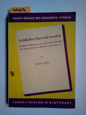 Bild des Verkufers fr So lsst der Chef sich beraten : Bewhrte Methoden zur Leistungssteigerung d. Unternehmen in Handel u. Industrie / Fritz Seitz Praxis-Bcher des Geschfts-Erfolgs zum Verkauf von Versandantiquariat Claudia Graf