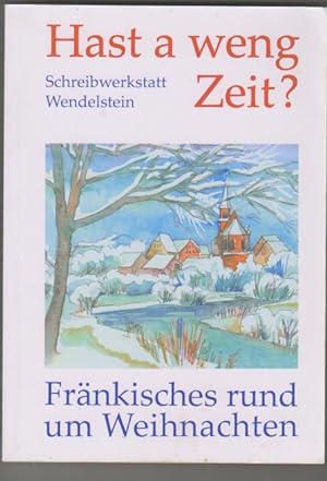 Hast a weng Zeit?: Fränkisches rund um Weihnachten. Schreibwerkstatt Wendelstein. Hrsg. von Gudru...