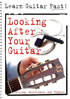 Looking After Your Guitar: Everyday Maintenance and Repairs (Learn Guitar Fast)