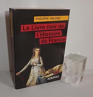 Le livre noir de l'Histoire de France. Acropole. 2009.
