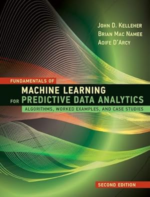 Immagine del venditore per Fundamentals of Machine Learning for Predictive Data Analytics, second edition: Algorithms, Worked Examples, and Case Studies by Kelleher, John D., Mac Namee, Brian, D'Arcy, Aoife [Hardcover ] venduto da booksXpress