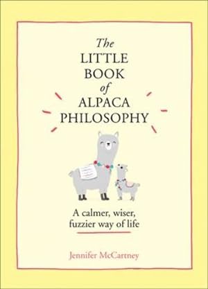 Seller image for The Little Book of Alpaca Philosophy: A Calmer, Wiser, Fuzzier Way of Life (Little Animal Philosophy Books) by McCartney, Jennifer [Hardcover ] for sale by booksXpress