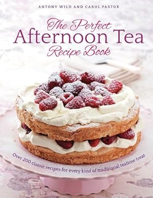 Seller image for The Perfect Afternoon Tea Recipe Book: More Than 200 Classic Recipes For Every Kind Of Traditional Teatime Treat by Wild, Antony, Pastor, Carol [Hardcover ] for sale by booksXpress