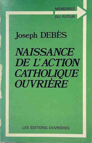 Naissance de l'action catholique ouvri re - Joseph Deb s