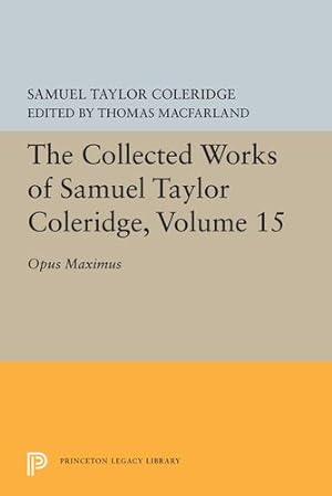 Image du vendeur pour The Collected Works of Samuel Taylor Coleridge, Volume 15: Opus Maximum (Princeton Legacy Library) by Coleridge, Samuel Taylor [Paperback ] mis en vente par booksXpress