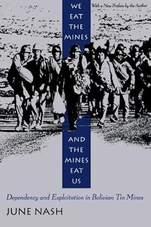 Imagen del vendedor de We Eat the Mines and the Mines Eat Us : Dependency and Exploitation in Bolivian Tin Mines a la venta por GreatBookPrices
