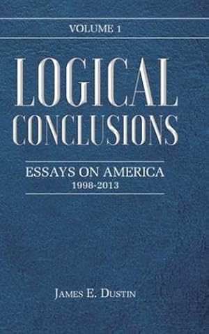 Immagine del venditore per Logical Conclusions: Essays on America: 1998-2013: Volume 1 by Dustin, James E [Hardcover ] venduto da booksXpress