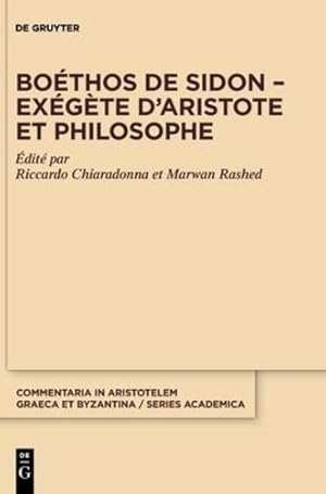 Seller image for Bo ©thos de Sidon Ex ©g ¨te dAristote et philosophe (Commentaria in Aristotelem Graeca Et Byzantina - Series Academica, 1) (French Edition) by Chiaradonna, Riccardo / Rashed, Marwan [Hardcover ] for sale by booksXpress