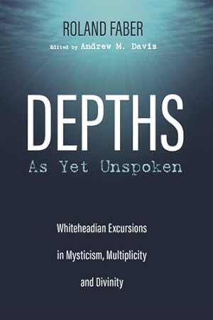 Seller image for Depths As Yet Unspoken: Whiteheadian Excursions in Mysticism, Multiplicity, and Divinity by Faber, Roland [Paperback ] for sale by booksXpress