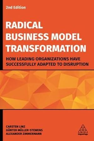 Immagine del venditore per Radical Business Model Transformation: How Leading Organizations Have Successfully Adapted to Disruption by Linz, Dr Carsten, M ¼ller-Stewens, Prof. em Dr. G ¼nter, Zimmermann, Alexander [Paperback ] venduto da booksXpress