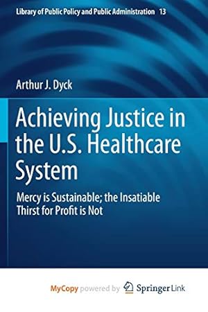 Imagen del vendedor de Achieving Justice in the U.S. Healthcare System: Mercy is Sustainable; the Insatiable Thirst for Profit is Not (Library of Public Policy and Public Administration) [Soft Cover ] a la venta por booksXpress