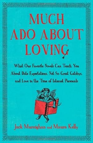 Seller image for Much Ado About Loving: What Our Favorite Novels Can Teach You About Date Expectations, Not So-Great Gatsbys, and Love in the Time of Internet Personals by Murnighan, Jack, Kelly, Maura [Paperback ] for sale by booksXpress