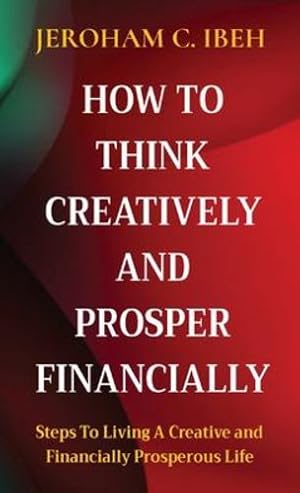 Seller image for How to Think Creatively and Prosper Financially: Steps To Living A Creative and Financially Prosperous Life by Ibeh, Jeroham C [FRENCH LANGUAGE - Paperback ] for sale by booksXpress