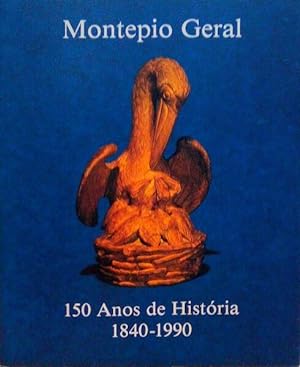 MONTEPIO GERAL, 150 ANOS DE HISTÓRIA 1840-1990.