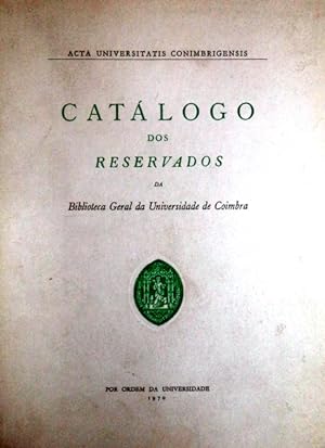 CATÁLOGO DOS RESERVADOS DA BIBLIOTECA GERAL DA UNIVERSIDADE DE COIMBRA.