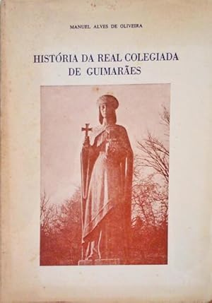 HISTORIA DA REAL COLEGIADA DE GUIMARAES.