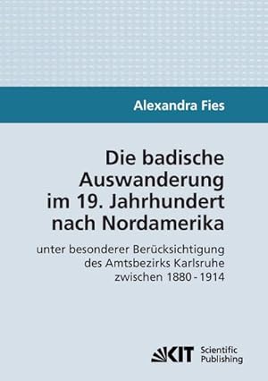 Bild des Verkufers fr Die badische Auswanderung im 19. Jahrhundert nach Nordamerika unter besonderer Bercksichtigung des Amtsbezirks Karlsruhe zwischen 1880 - 1914 zum Verkauf von AHA-BUCH GmbH