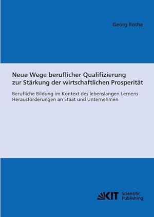 Seller image for Neue Wege beruflicher Qualifizierung zur Strkung der wirtschaftlichen Prosperitt : berufliche Bildung im Kontext des lebenslangen Lernens ; Herausforderungen an Staat und Unternehmen for sale by AHA-BUCH GmbH