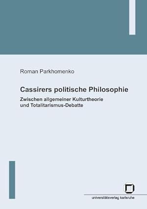 Bild des Verkufers fr Cassirers politische Philosophie : Zwischen allgemeiner Kulturtheorie und Totalitarismus-Debatte zum Verkauf von AHA-BUCH GmbH