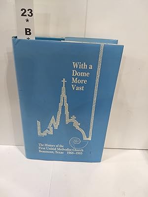 Immagine del venditore per With a Dome More Vast: The History of the First United Methodist Church Beaumont Texas 1968-1985 venduto da Fleur Fine Books